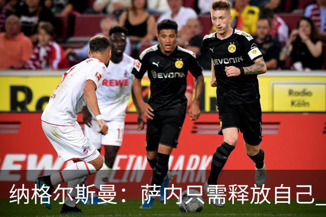 纳格尔斯曼：萨内只需释放自己 世界杯首战诺伊尔会上场